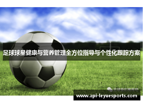 足球球星健康与营养管理全方位指导与个性化跟踪方案