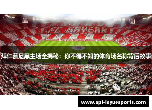 拜仁慕尼黑主场全揭秘：你不得不知的体育场名称背后故事