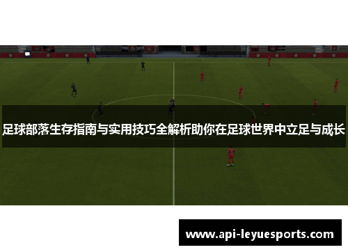 足球部落生存指南与实用技巧全解析助你在足球世界中立足与成长