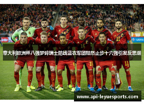 意大利欧洲杯八强梦碎瑞士防线蓝衣军团黯然止步十六强引发反思潮