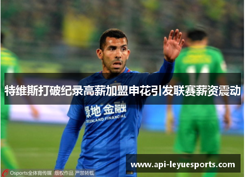 特维斯打破纪录高薪加盟申花引发联赛薪资震动