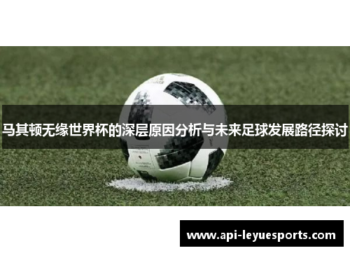 马其顿无缘世界杯的深层原因分析与未来足球发展路径探讨