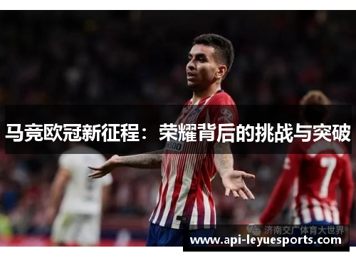 马竞欧冠新征程：荣耀背后的挑战与突破